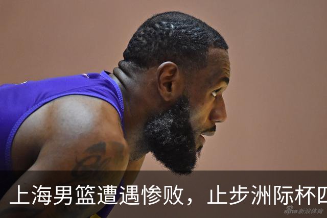 上海男篮遭遇惨败，止步洲际杯四强之路