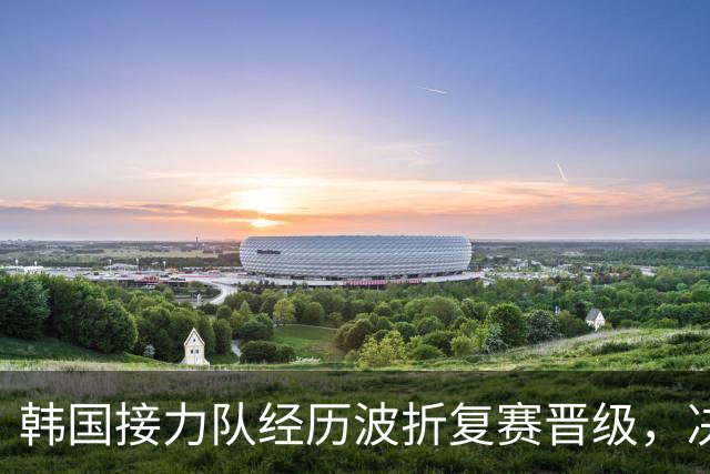 韩国接力队经历波折复赛晋级，决赛仍需冲击奖牌